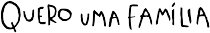 Quero uma Família